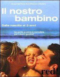 Il nostro bambino. Dalla nascita ai 3 anni - Giulia Settimo,Gianfranco Trapani - copertina