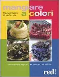 Libro Mangiare a colori. Invitanti ricette per il benessere psicofisico Maurizio Cusani Cinzia Trenchi
