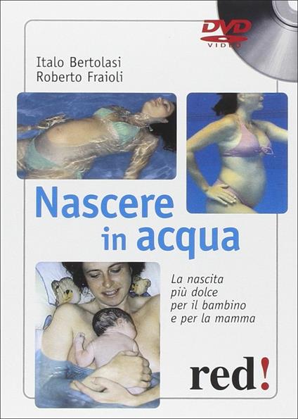 Nascere in acqua. La nascita più dolce per il bambino e per la mamma. DVD - Roberto Fraioli,Italo Bertolasi - copertina