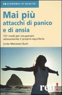 Mai più attacchi di panico e di ansia. 121 modi per recuperare velocemente il proprio equilibro - Linda Manassee Buell - copertina