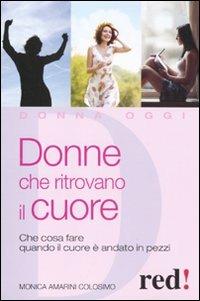 Donne che ritrovano il cuore. Che cosa fare quando il cuore è andato in pezzi - Monica Amarini Colosimo - copertina