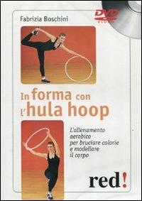 In forma con l'hula hoop. L'allenamento aerobico per bruciare calorie e modellare il corpo. DVD - Fabrizia Boschini - copertina