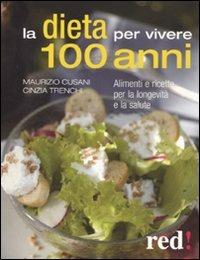 La dieta per vivere 100 anni. Alimenti e ricette per la longevità e la salute - Maurizio Cusani,Cinzia Trenchi - copertina