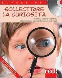 Sollecitare la curiosità. Attività, giochi e giocattoli per risvegliare l'interesse dei nostri bambini. Con CD Audio - copertina