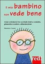 Il mio bambino non vede bene. Come orientarsi tra occhiali, lenti a contatto, ginnastica oculare, alimentazione