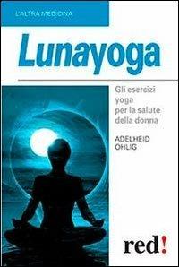 Lunayoga. Gli esercizi yoga per la salute della donna - Adelheid Ohlig - copertina