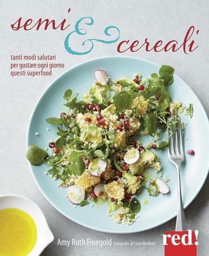 Semi e cereali. Tanti modi salutari per gustarli ogni giorno - Amy R. Finegold - copertina