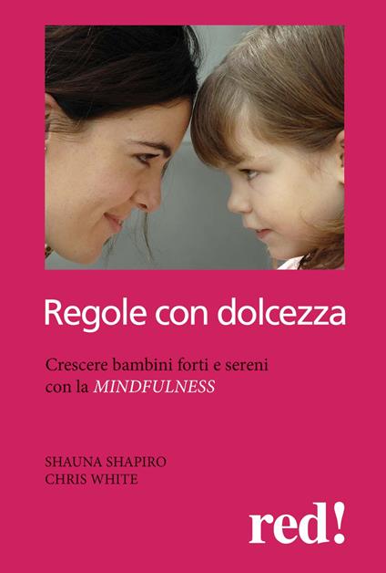 Regole con dolcezza. Crescere bambini forti e sereni con la mindfulness - Shauna L. Shapiro,Chris White - copertina