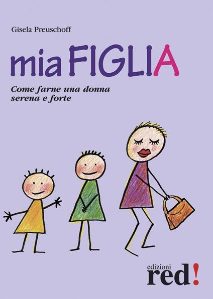 Mia figlia. Come farne una donna serena e forte - Gisela Preuschoff - copertina