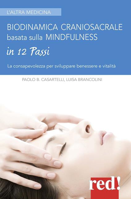 Biodinamica craniosacrale basata sulla mindfulness in 12 passi. Per sviluppare benessere e vitalità - Paolo Casartelli,Luisa Brancolini - copertina