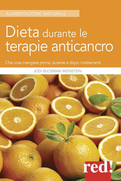 Dieta durante le terapie anticancro. Che cosa mangiare prima, durante e dopo i trattamenti - Jodi Buckman Weinstein - copertina