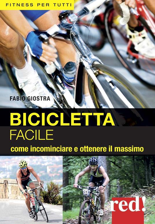 Bicicletta facile. Per allenarsi con successo - Fabio Giostra - copertina
