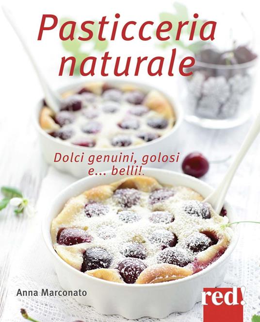 Pasticceria naturale. Dolci genuini, golosi e... belli! - Anna Marconato - copertina