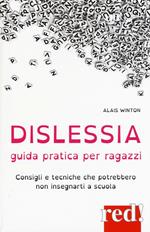 Dislessia. Guida pratica per ragazzi. Consigli e tecniche che potrebbero non insegnarti a scuola