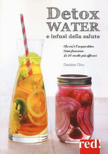 Detox water e infusi della salute. Che cos'è l'acqua detox, come funziona, le 80 ricette più efficaci - Géraldine Olivo - copertina