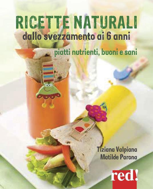 Ricette naturali dallo svezzamento ai 6 anni. Piatti nutrienti, buoni e sani - Tiziana Valpiana,Matilde Parona - copertina