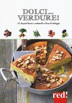 Dolci... verdure! 50 dessert buoni e salutari a base di ortaggi