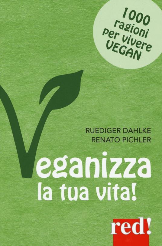 Veganizza la tua vita! 1000 ragioni per vivere vegan - Rüdiger Dahlke,Renato Pichler - copertina