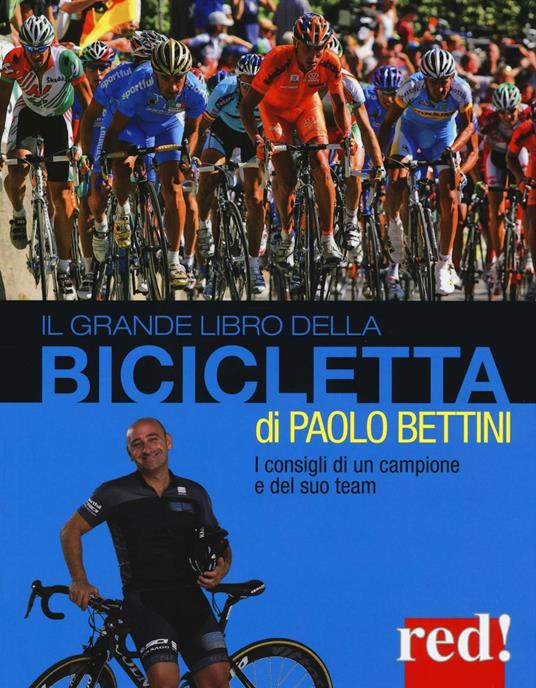Il grande libro della bicicletta. Ediz. illustrata - Paolo Bettini,Marco Bonarrigo,Giulio Porcai - copertina