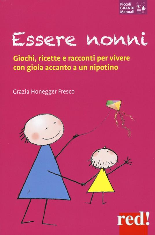 Essere nonni. Giochi, ricette e racconti per vivere con gioia accanto a un nipotino - Grazia Honegger Fresco - copertina