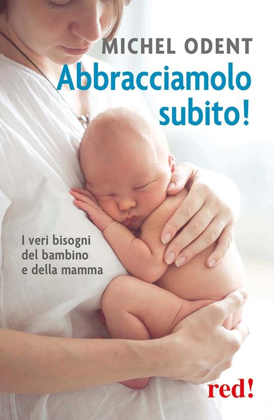 Abbracciamolo subito! I veri bisogni del bambino e della mamma - Michel Odent - copertina