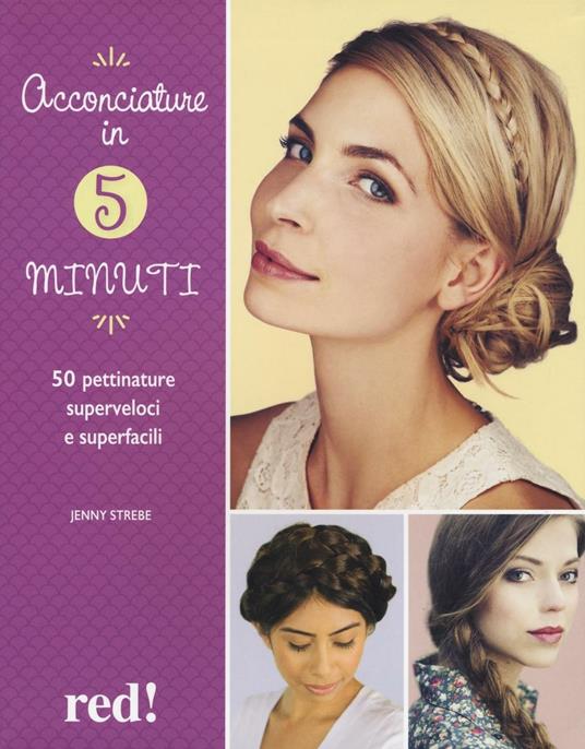 Acconciature in 5 minuti. 50 pettinature superveloci e superfacili. Ediz. a colori - Jenny Strebe - copertina