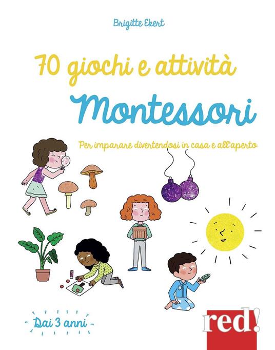 70 giochi e attività Montessori. Per imparare divertendosi in casa e all'aperto - Brigitte Ekert - copertina