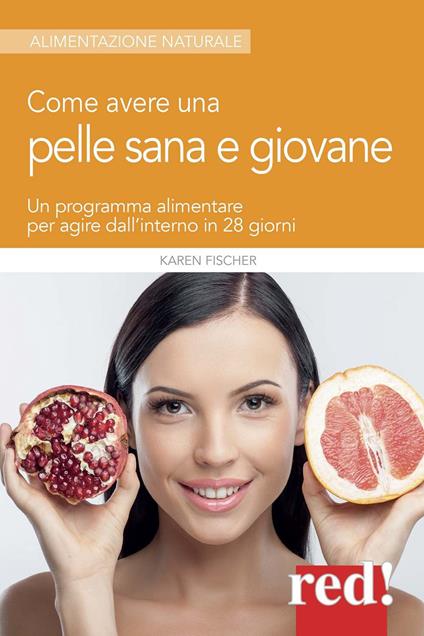 Come avere una pelle sana e giovane. Un programma alimentare per agire dall'interno in 28 giorni - Karen Fischer - copertina