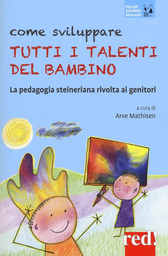 Come sviluppare tutti i talenti del bambino. La pedagogia steineriana rivolta ai genitori. Nuova ediz. - copertina