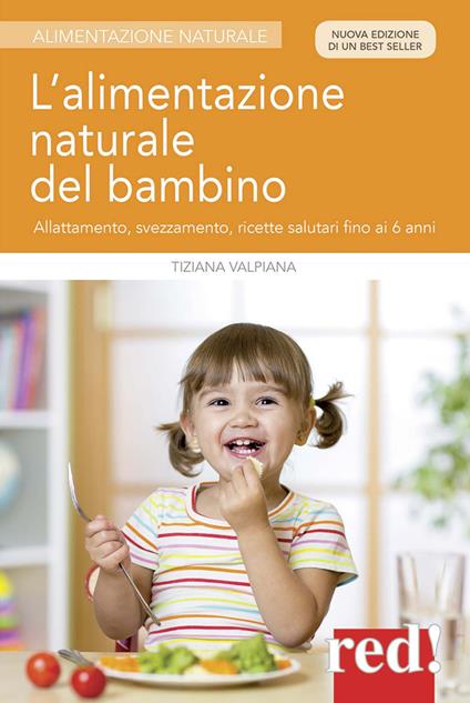 L'alimentazione naturale del bambino. Allattamento, svezzamento, ricette salutari fino ai 6 anni. Nuova ediz. - Tiziana Valpiana - copertina