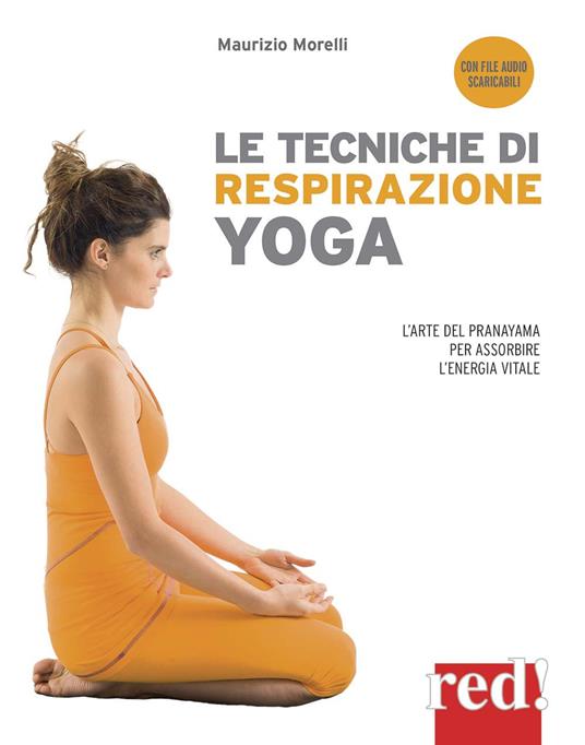 Le tecniche di respirazione yoga. L'arte del Pranayama per assorbire l'energia vitale. Nuova ediz. Con File audio per il download - Maurizio Morelli - copertina