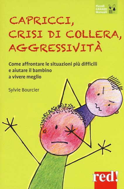 Capricci, crisi di collera, aggressività. Come affrontare le situazioni difficili e aiutare il bambino a vivere meglio - Sylvie Bourcier - copertina