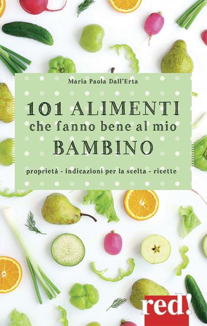 101 alimenti che fanno bene al mio bambino - Maria Paola Dall'Erta - copertina