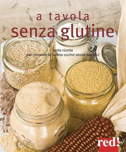 A tavola senza glutine. Tante ricette per ritrovare la buona cucina senza sacrifici. Ediz. a colori - copertina