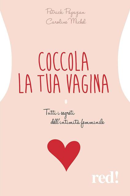 Coccola la tua vagina. Tutti i segreti dell'intimità femminile - Patrick Papazian,Caroline Michel - copertina