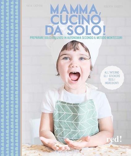 Mamma, cucino da solo! Preparare dolci deliziosi in autonomia secondo il metodo Montessori. Ediz. a colori - Katia Casprini,Roberta Guidotti - copertina