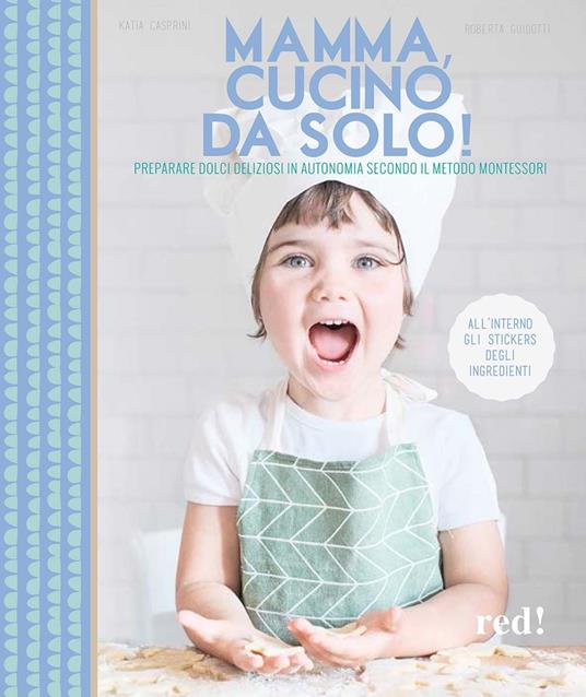 Mamma, cucino da solo! Preparare dolci deliziosi in autonomia secondo il metodo Montessori. Ediz. a colori - Katia Casprini,Roberta Guidotti - copertina