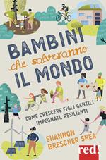 Bambini che salveranno il mondo. Come crescere figli gentili, impegnati, resilienti