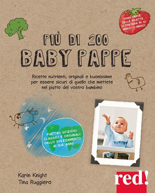 Più di 200 baby pappe. Ricette nutrienti, originali e buonissime per essere sicuri di quello che mettete nel piatto del vostro bambino. Ediz. a colori - Karin Knight,Tina Ruggiero - copertina