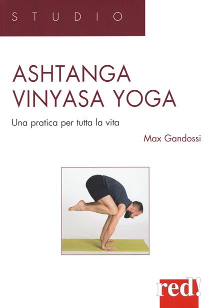 Ashtanga vinyasa yoga. Una pratica per tutta la vita - Max Gandossi - copertina