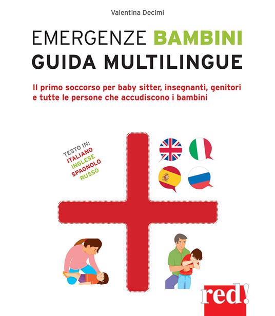 Emergenze bambini. Guida multilingue. Il primo soccorso per baby sitter, insegnanti, genitori e tutte le persone che accudiscono i bambini. Ediz. italiana, inglese, spagnola e russa - Valentina Decimi - copertina
