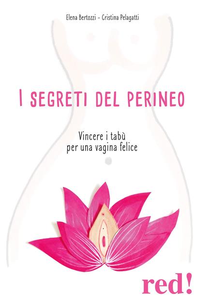 I segreti del perineo. Vincere i tabù per una vagina felice - Elena Bertozzi,Cristina Pelagatti - copertina