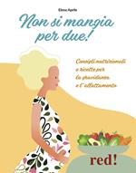 Non si mangia per due! Consigli nutrizionali e ricette per la gravidanza e l'allattamento. Ediz. a colori