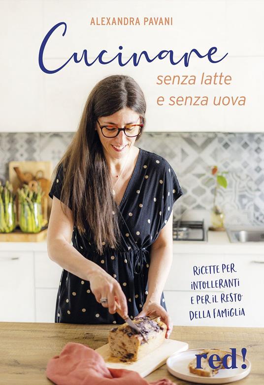 Cucinare senza latte e senza uova. Ricette per intolleranti e per il resto della famiglia. Ediz. a colori - Alexandra Pavani - copertina