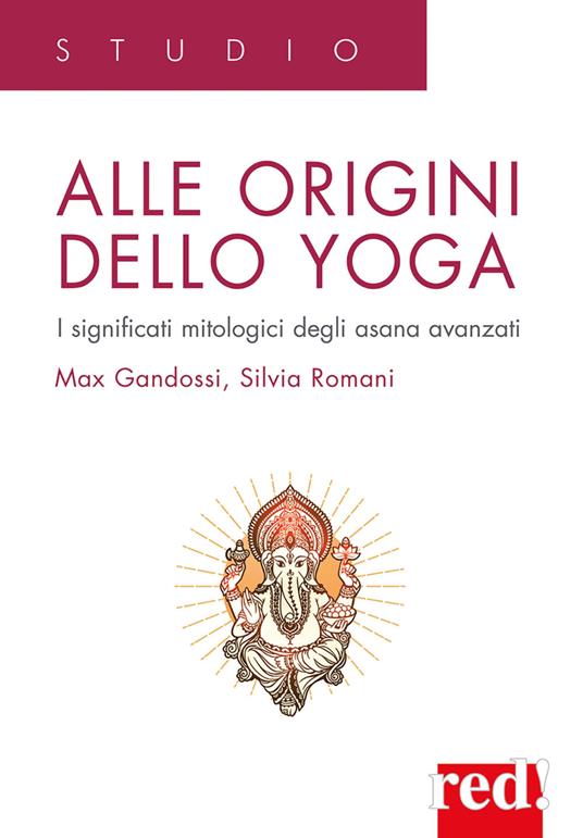 Alle origini dello yoga. I significati mitologici degli asana avanzati - Max Gandossi,Silvia Romani - copertina