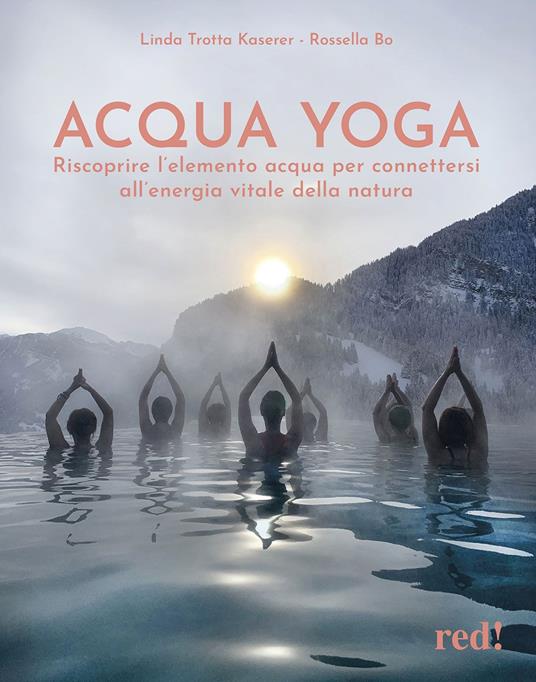 Acqua yoga. Riscoprire l'elemento acqua per connettersi all'energia vitale della natura - Linda Trotta Kaserer,Bo Rossella - copertina