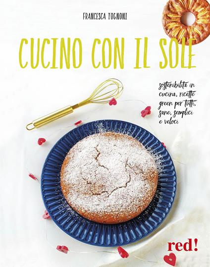 Cucino con il sole. Sostenibilità in cucina, ricette green per tutti, sane, semplici e veloci - Francesca Tognoni - copertina