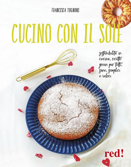 Cucino con il sole. Sostenibilità in cucina, ricette green per tutti, sane, semplici e veloci - Francesca Tognoni - copertina