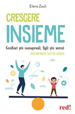 Crescere insieme. Genitori più consapevoli, figli più sereni. Dall’infanzia all’età adulta