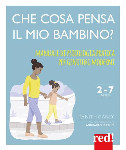 Che cosa pensa il mio bambino? Manuale di psicologia pratica per genitori moderni - Tanith Carey,Angharad Rudkin - copertina